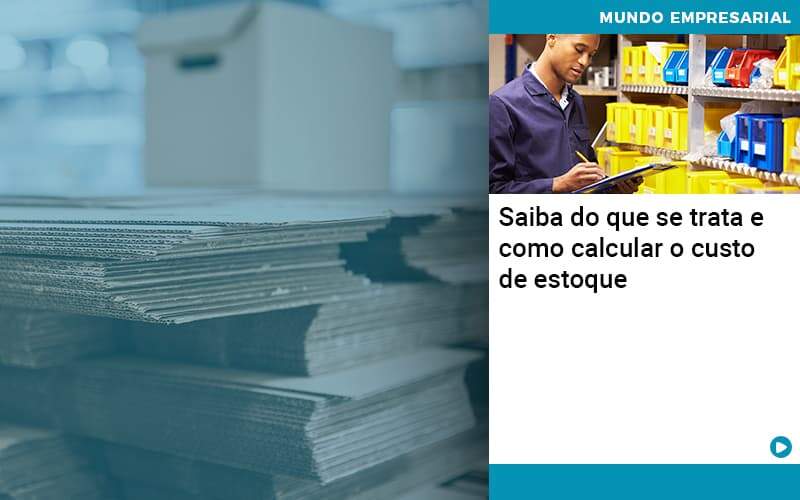 Saiba Do Que Se Trata E Como Calcular O Custo De Estoque Organização Contábil Lawini - Contabilidade na Vila Prudente | WNR Consultoria Contábil