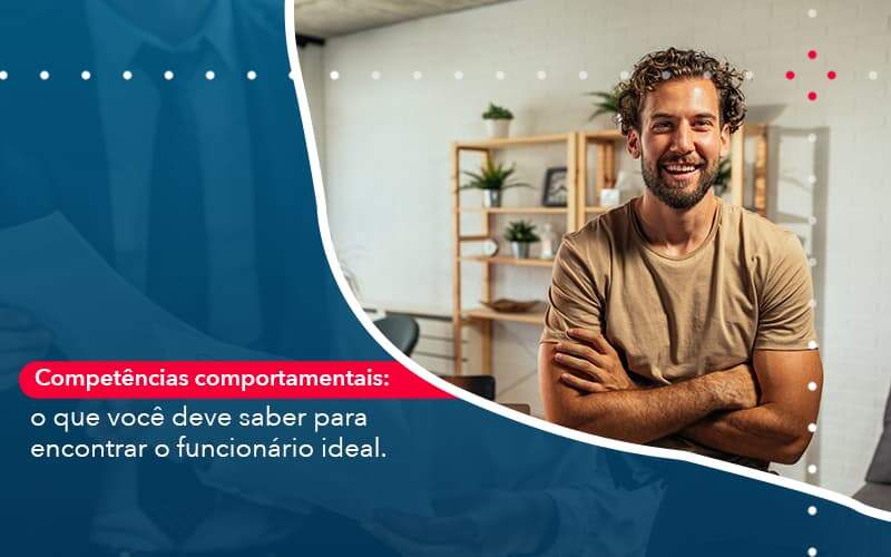 Competencias Comportamntais O Que Voce Deve Saber Para Encontrar O Funcionario Ideal Organização Contábil Lawini - Contabilidade na Vila Prudente | WNR Consultoria Contábil