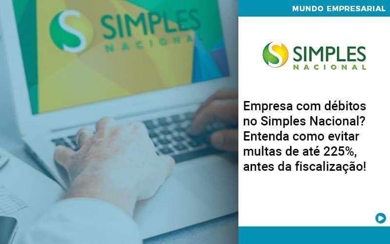 Empresa Com Debitos No Simples Nacional Entenda Como Evitar Multas De Ate 225 Antes Da Fiscalizacao Organização Contábil Lawini - Contabilidade na Vila Prudente | WNR Consultoria Contábil